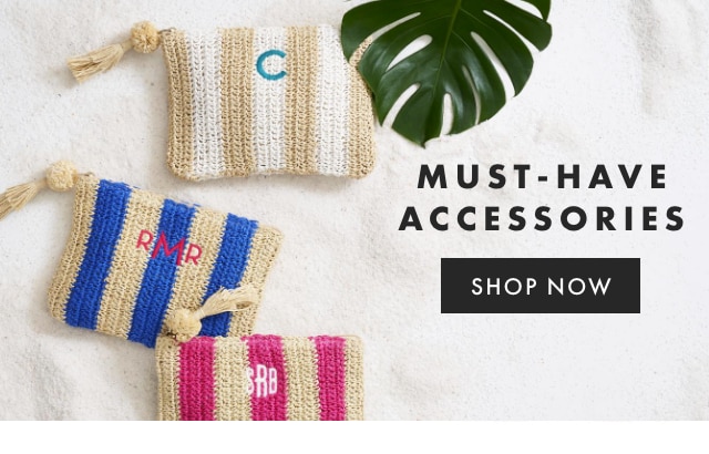 MUST-HAVE ACCESSORIES - SHOP NOW
