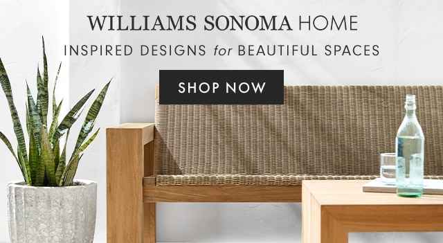 WILLIAMS SONOMA HOME - INSPIRED DESIGNS for BEAUTIFUL SPACES - SHOP NOW