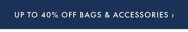 UP TO 40% OFF BAGS & ACCESSORIES ›