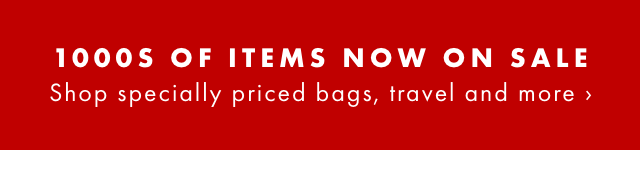 1000S OF ITEMS NOW ON SALE - Shop specially priced bags, travel and more ›