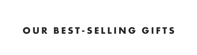 OUR BEST-SELLING GIFTS