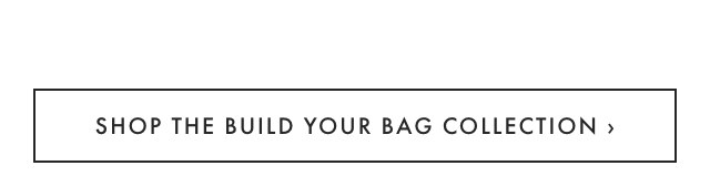 SHOP THE BUILD YOUR BAG COLLECTION ›
