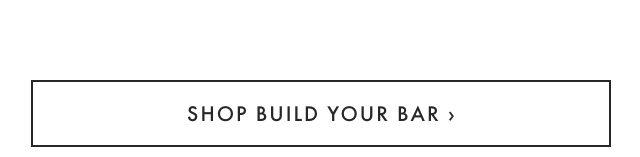 SHOP BUILD YOUR BAR ›