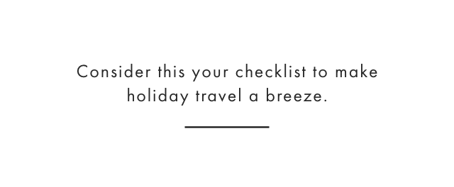 Consider this your checklist to make holiday travel a breeze.