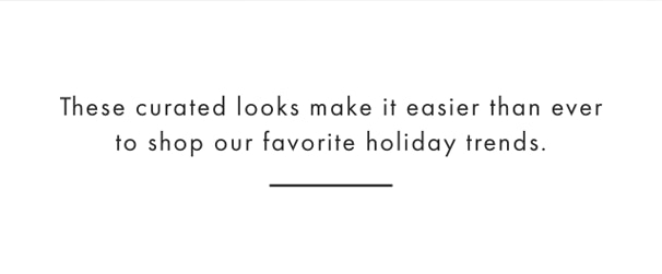 These curated looks make it easier than ever to shop our favorite holiday trends.