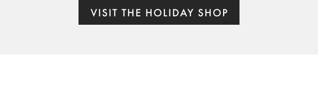 VISIT THE HOLIDAY SHOP