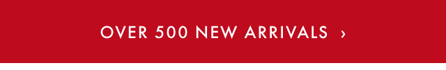 OVER 500 NEW ARRIVALS ›