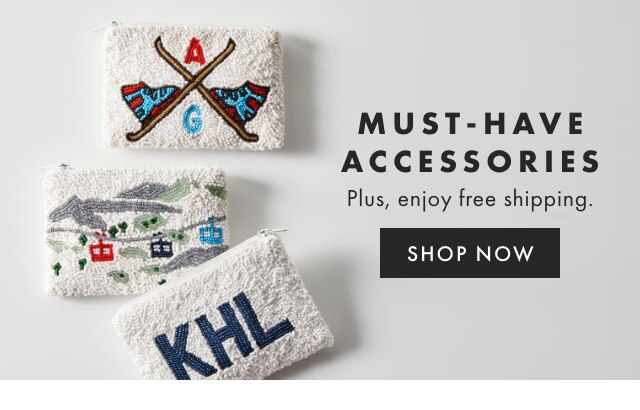 MUST-HAVE ACCESSORIES - Plus, enjoy free shipping. - SHOP NOW