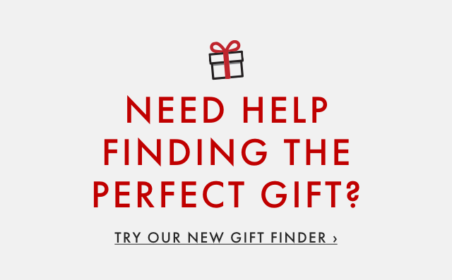NEED HELP FINDING THE PERFECT GIFT? - TRY OUR NEW GIFT FINDER ›