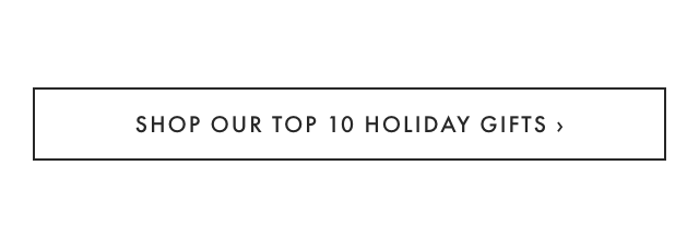 SHOP OUR TOP 10 HOLIDAY GIFTS ›