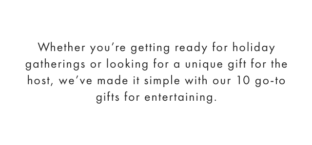 Whether you’re getting ready for holiday gatherings or looking for a unique gift for the host, we’ve made it simple with our 10 go-to gifts for entertaining.