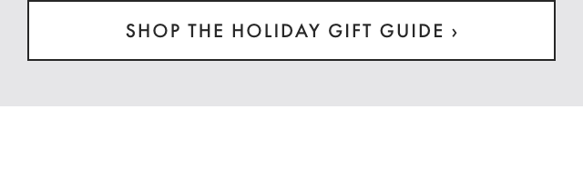 SHOP THE HOLIDAY GIFT GUIDE ›