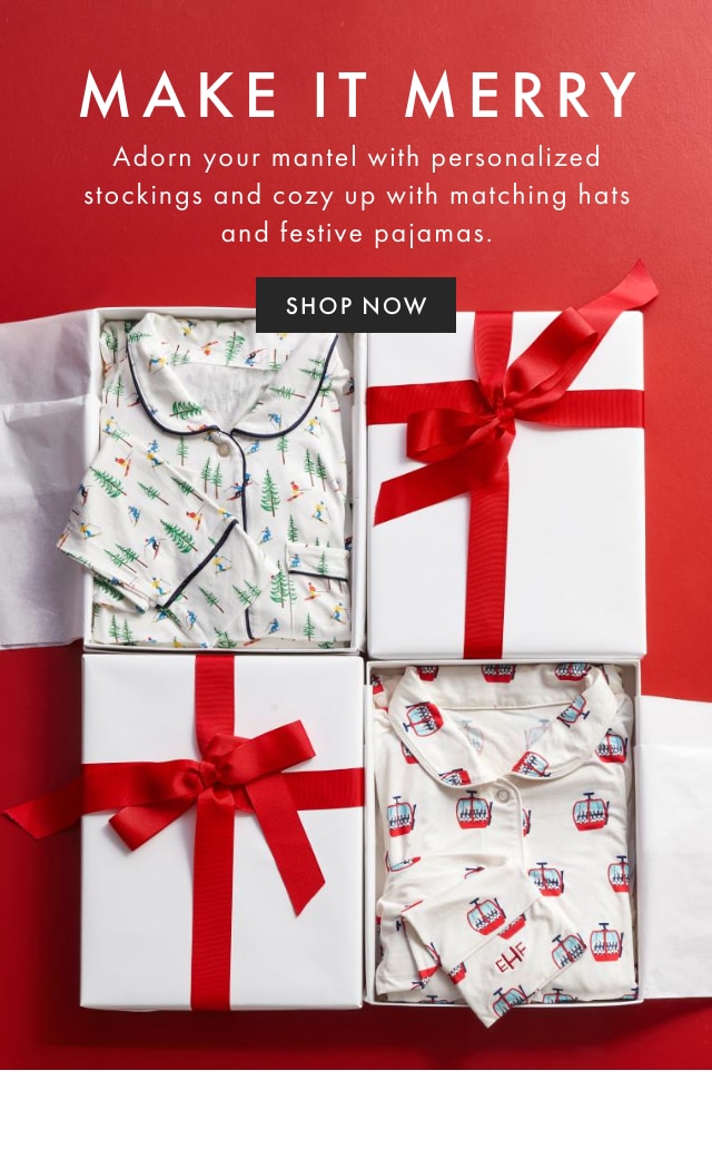 MAKE IT MERRY - Adorn your mantel with personalized stockings and cozy up with matching hats and festive pajamas. - SHOP NOW