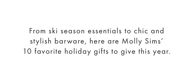 From ski season essentials to chic and stylish barware, here are Molly Sims’ 10 favorite holiday gifts to give this year.