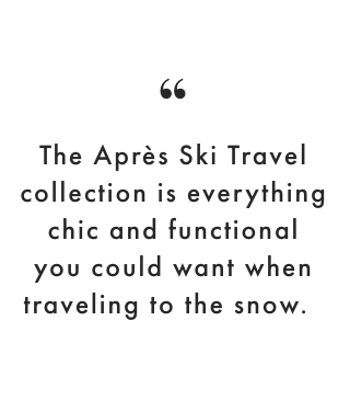 The Après Ski Travel collection is everything chic and functional you could want when traveling to the snow.
