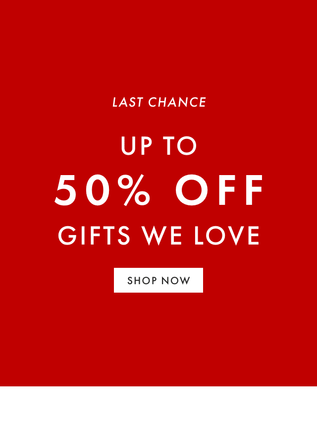 LAST CHANCE - UP TO 50% OFF GIFTS WE LOVE - SHOP NOW