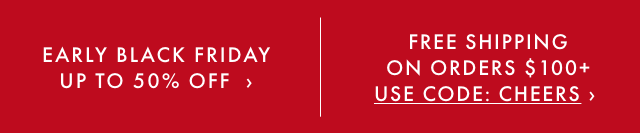 EARLY BLACK FRIDAY DEALS - UP TO 50% OFF - FREE SHIPPING ON ORDERS $100+ - USE CODE: CHEERS ›