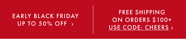 EARLY BLACK FRIDAY DEALS - UP TO 50% OFF - FREE SHIPPING ON ORDERS $100+ - USE CODE: CHEERS ›