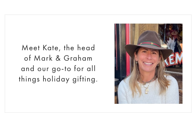 Meet Kate, the head of Mark & Graham and our go-to for all things holiday gifting.