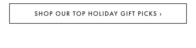 SHOP OUR TOP HOLIDAY GIFT PICKS ›