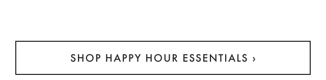 SHOP HAPPY HOUR ESSENTIALS ›