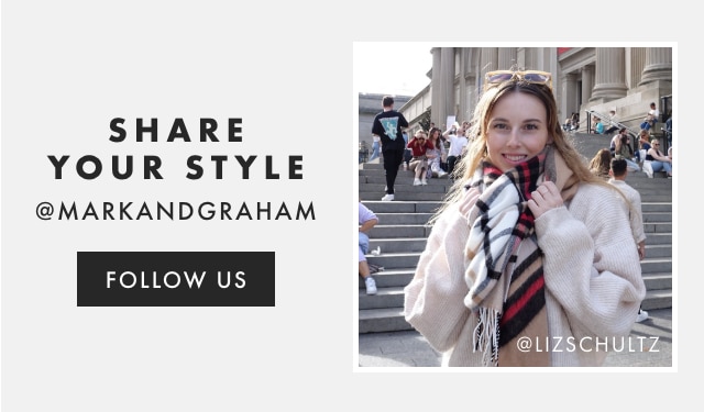 SHARE YOUR STYLE @MARKANDGRAHAM - FOLLOW US