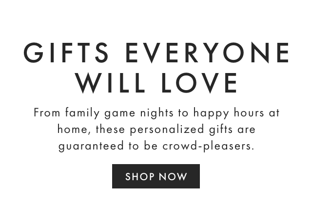 GIFTS EVERYONE WILL LOVE - SHOP NOW