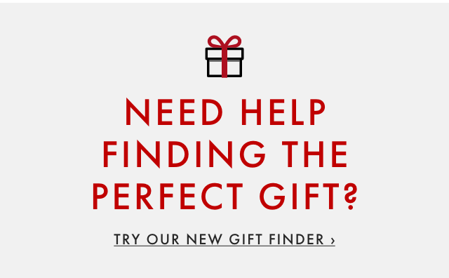 NEED HELP FINDING THD PERFECT GIFT? TRY OUR NEW GIFT FINDER