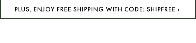 PLUS, ENJOY FREE SHIPPING WITH CODE: SHIPFREE ›