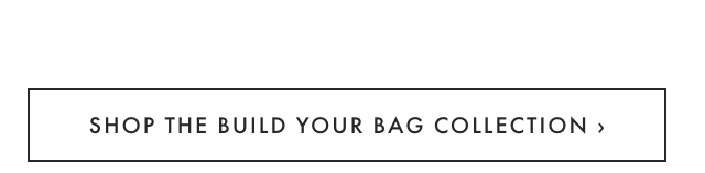 SHOP THE BUILD YOUR BAG COLLECTION ›