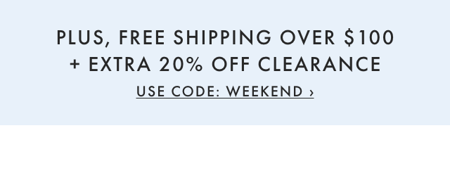 PLUS, FREE SHIPPING OVER $100 + EXTRA 20% OFF CLEARANCE - USE CODE: WEEKEND › PLUS, FREE SHIPPING OVER $100 EXTRA 20% OFF CLEARANCE USE CODE: WEEKEND 