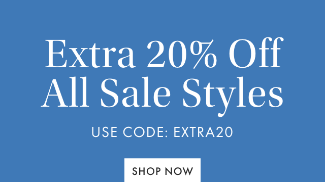 LIMITED TIME ONLY - EXTRA 20% OFF ALL SALE STYLES - USE CODE: EXTRA20 - SHOP NOW