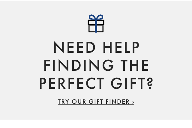 NEED HELP FINDING THE PERFECT GIFT? - TRY OUR GIFT FINDER ›  NEED HELP FINDING THE PERFECT GIFTe TRY OUR GIFT FINDER 