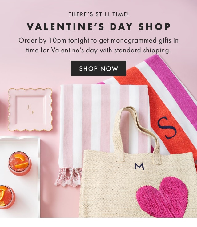 THERE’S STILL TIME! - VALENTINE’S DAY SHOP - Order by 10pm tonight to get monogrammed gifts in time for Valentine’s day with standard shipping. - SHOP NOW