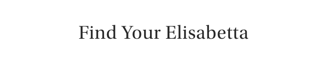 FIND YOUR ELISABETTA