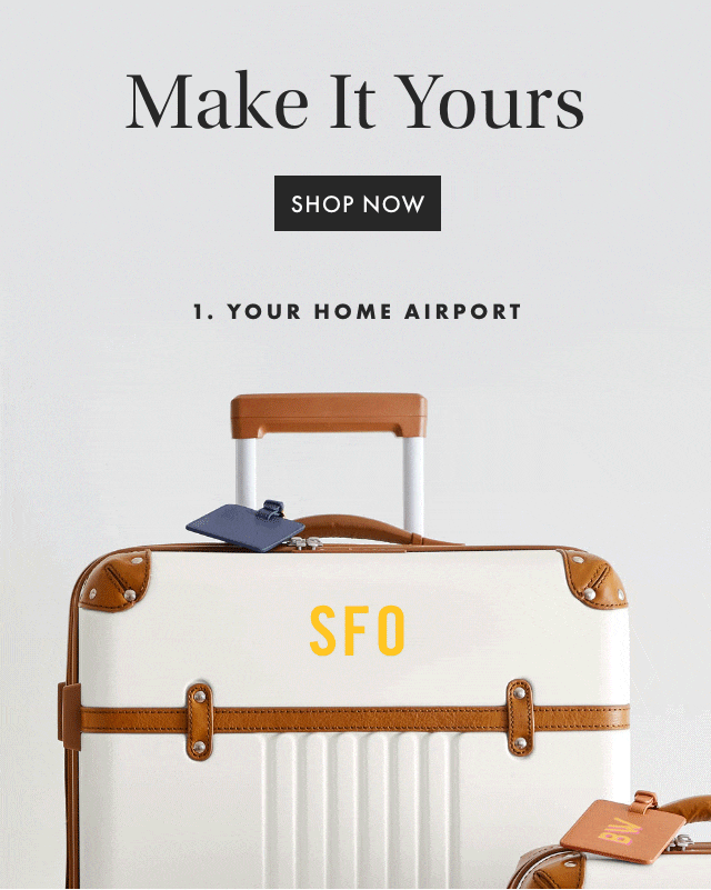 MAKE IT YOURS - SHOP NOW - 1. YOUR HOME AIRPORT - 2. A FUN MESSAGE - 3. A STYLISH MONOGRAM - 4. YOUR FIRST NAME - 5. YOUR INITIALS