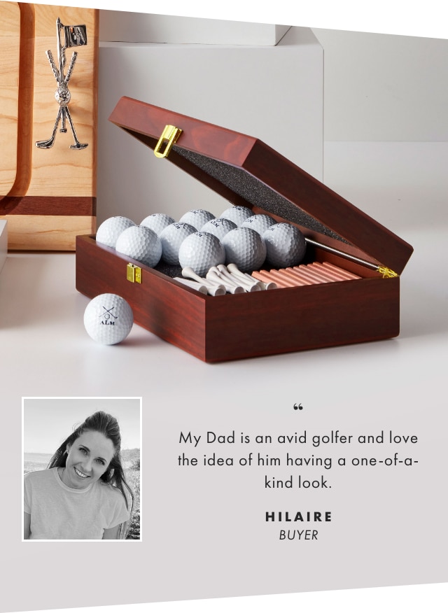 My Dad is an avid golfer and love the idea of him having a one-of-a-kind look. - HILAIRE, BUYER