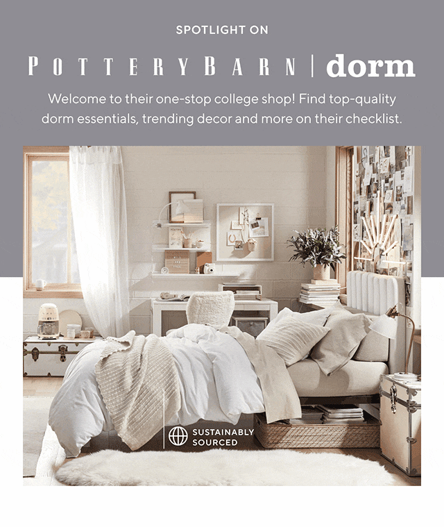 SPOTLIGHT ON POTTERY BARN dorm - Welcome to their one-stop shop! Find top-quality dorm essentials, trending decor and more on their checklist.