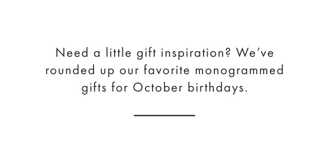 Need a little gift inspiration? We’ve rounded up our favorite monogrammed gifts for October birthdays.