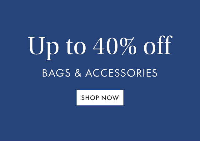 Up to 40% off BAGS & ACCESSORIES - SHOP NOW