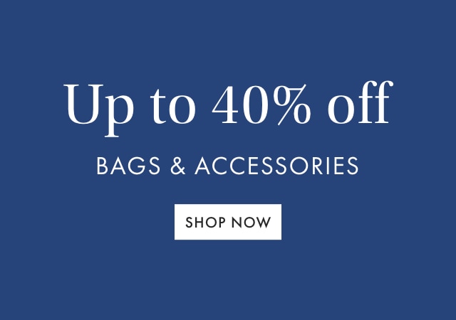 Up to 40% off - BAGS & ACCESSORIES - SHOP NOW