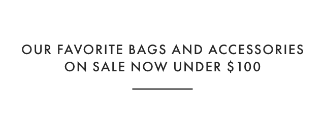 OUR FAVORITE BAGS AND ACCESSORIES ON SALE NOW UNDER $100