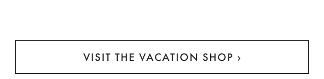 VISIT THE VACATION SHOP ›