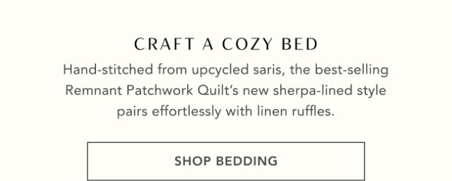 CRAFT A COZY BED - Hand-stitched from upcycled saris, the best-selling Remnant Patchwork Quilt's new sherpa-lined style pairs effortlessly with linen ruffles. - SHOP BEDDING
