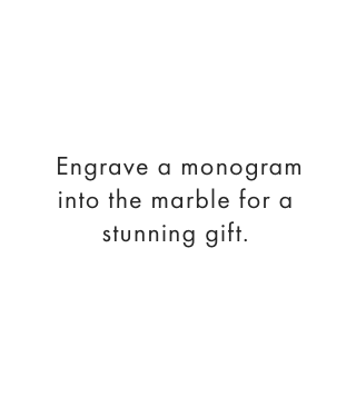 Engrave a monogram into the marble for a stunning gift.