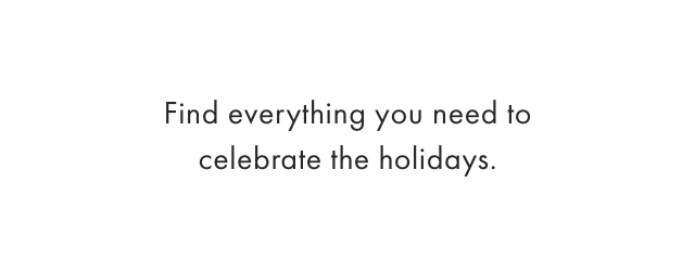 Find everything you need to celebrate the holidays.
