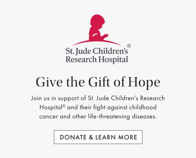 St. Jude Children's® Research Hospital - Give the Gift of Hope - Join us in support of St. Jude Children's Research Hospital® and their fight against childhood cancer and other life-threatening diseases. - DONATE & LEARN MORE