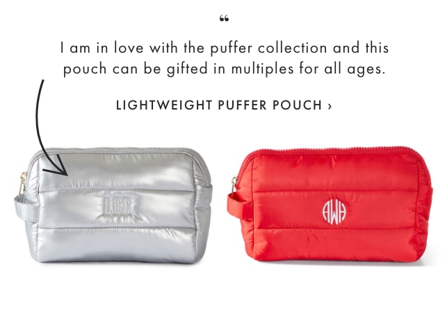 I am in love with the puffer collection and this pouch can be gifted in multiples for all ages. - LIGHTWEIGHT PUFFER POUCH