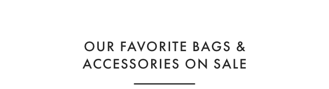OUR FAVORITE BAGS & ACCESSORIES ON SALE