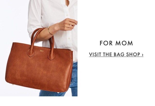 FOR MOM - Who deserves nothing but the best. - VISIT THE BAG SHOP ›